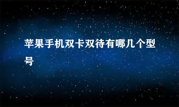 苹果手机双卡双待有哪几个型号