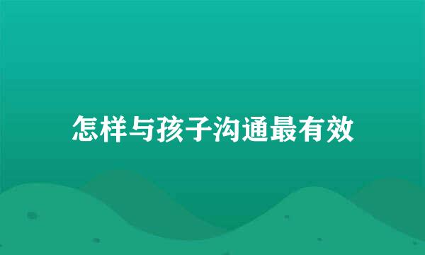 怎样与孩子沟通最有效