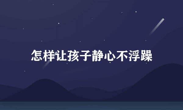 怎样让孩子静心不浮躁