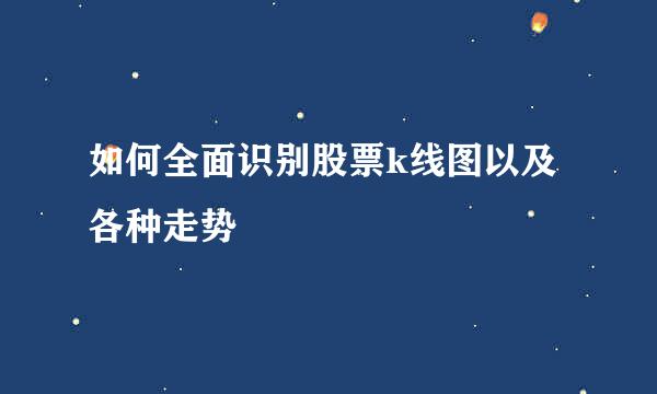 如何全面识别股票k线图以及各种走势