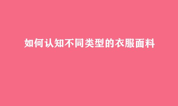 如何认知不同类型的衣服面料