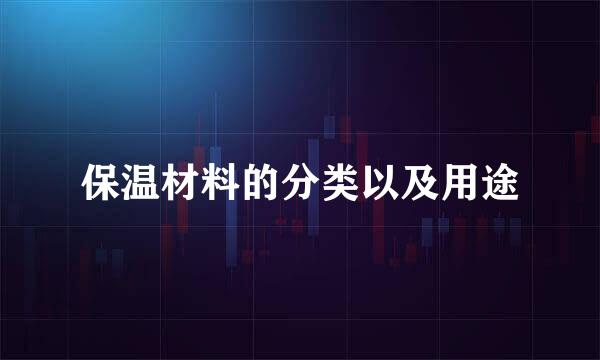保温材料的分类以及用途