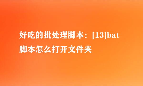 好吃的批处理脚本：[13]bat脚本怎么打开文件夹