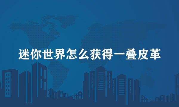 迷你世界怎么获得一叠皮革