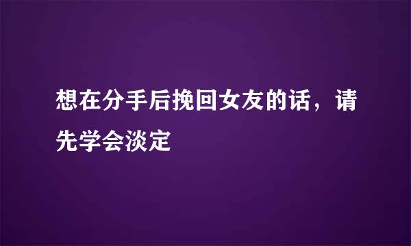 想在分手后挽回女友的话，请先学会淡定