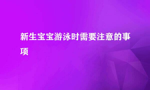 新生宝宝游泳时需要注意的事项
