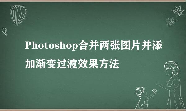Photoshop合并两张图片并添加渐变过渡效果方法