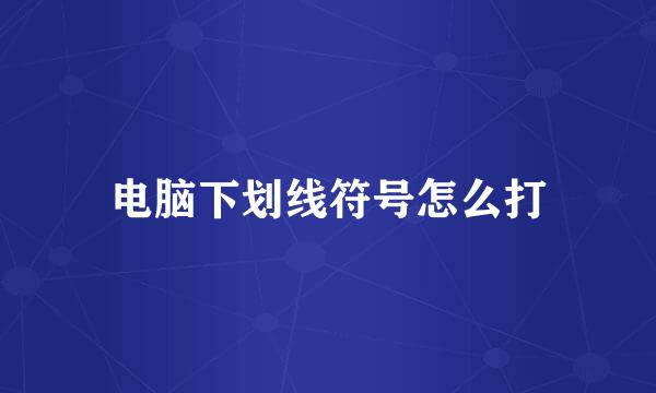 电脑下划线符号怎么打