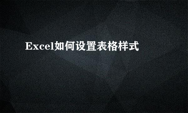 Excel如何设置表格样式