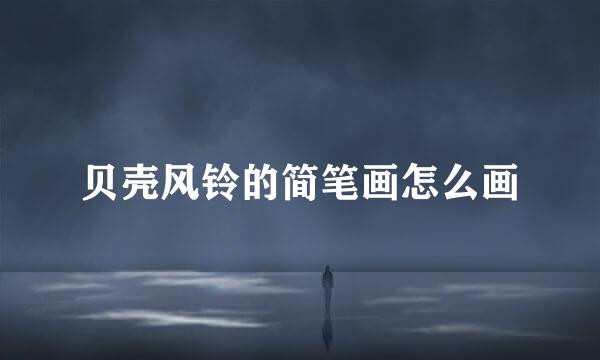 贝壳风铃的简笔画怎么画