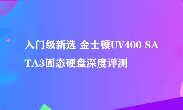 入门级新选 金士顿UV400 SATA3固态硬盘深度评测