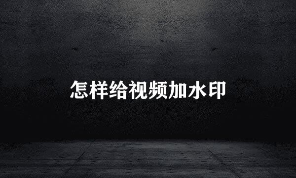 怎样给视频加水印