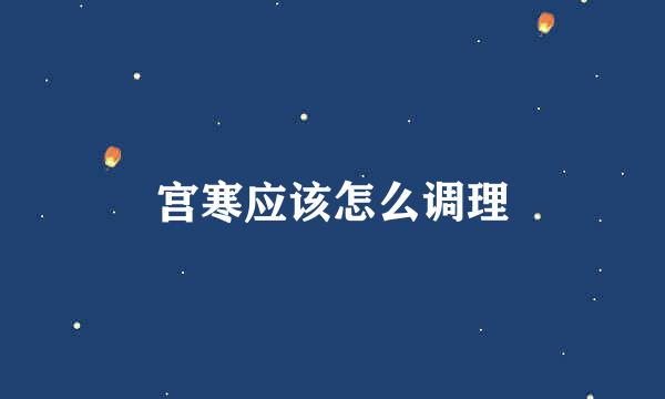 宫寒应该怎么调理