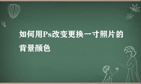 如何用Ps改变更换一寸照片的背景颜色