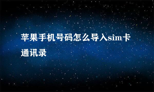 苹果手机号码怎么导入sim卡通讯录