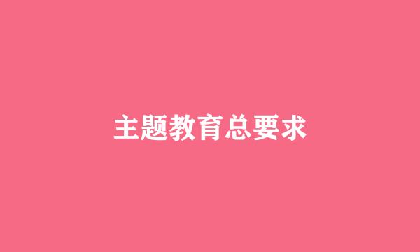 主题教育总要求