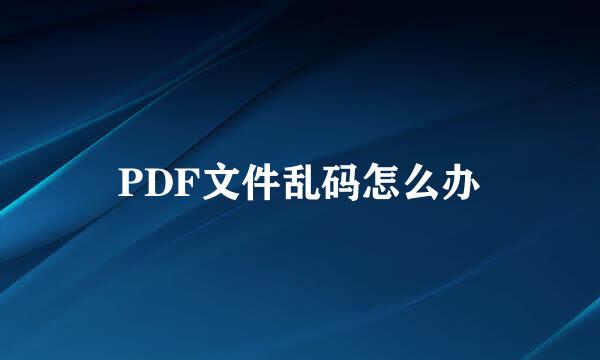 PDF文件乱码怎么办