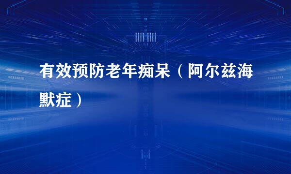 有效预防老年痴呆（阿尔兹海默症）