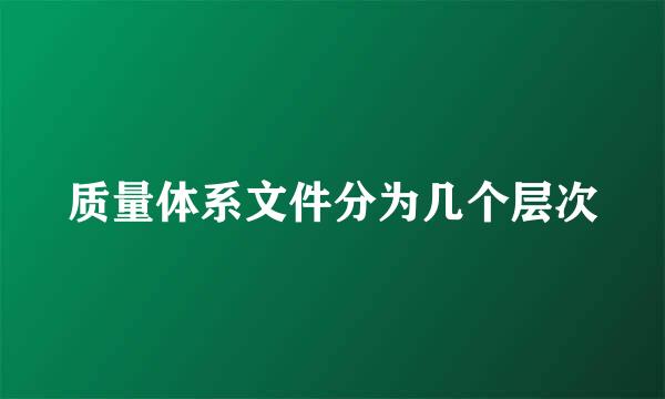 质量体系文件分为几个层次