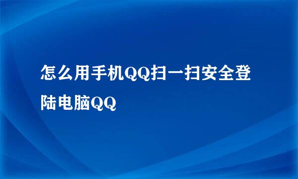 怎么用手机QQ扫一扫安全登陆电脑QQ