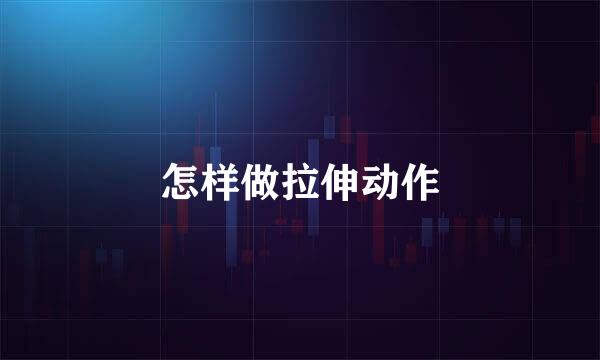 怎样做拉伸动作