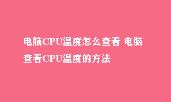 电脑CPU温度怎么查看 电脑查看CPU温度的方法