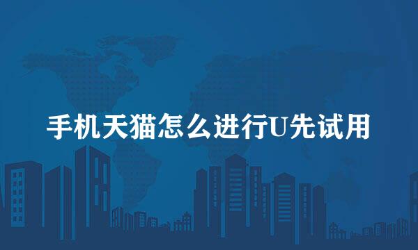 手机天猫怎么进行U先试用