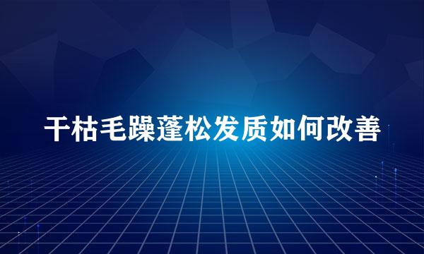 干枯毛躁蓬松发质如何改善