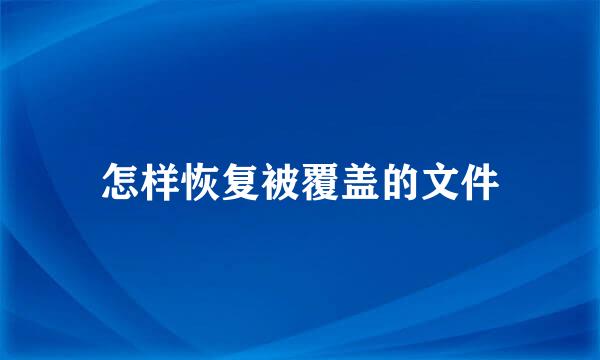 怎样恢复被覆盖的文件