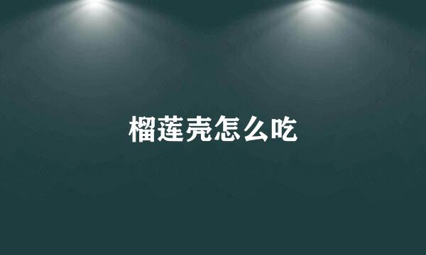 榴莲壳怎么吃