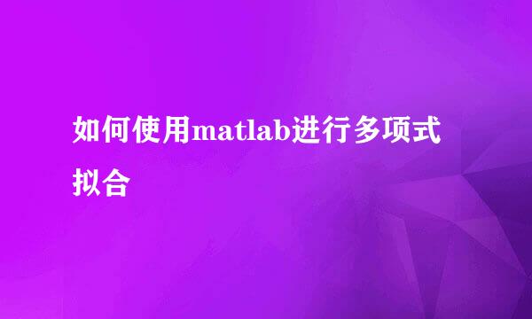 如何使用matlab进行多项式拟合