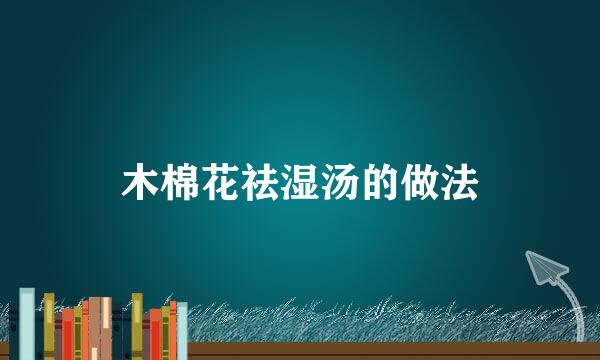 木棉花祛湿汤的做法