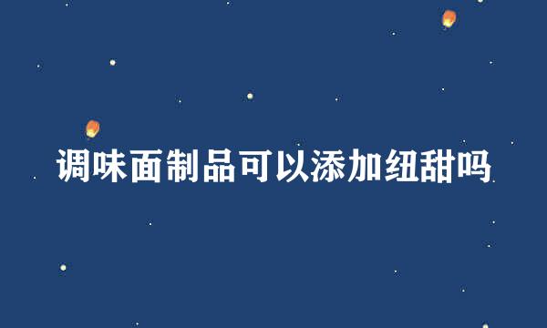 调味面制品可以添加纽甜吗