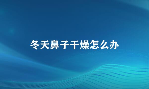 冬天鼻子干燥怎么办