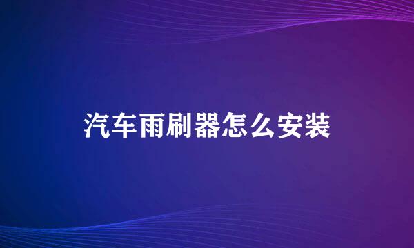 汽车雨刷器怎么安装