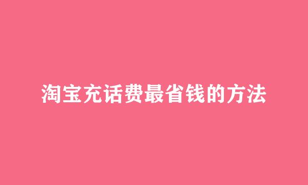 淘宝充话费最省钱的方法