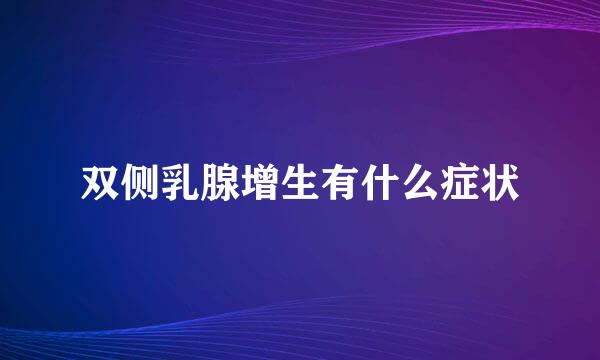 双侧乳腺增生有什么症状