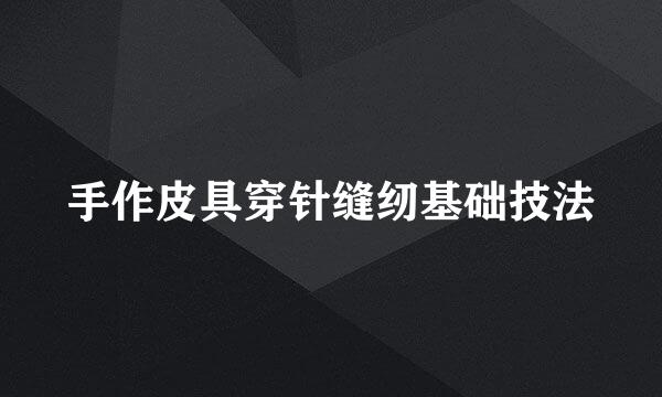 手作皮具穿针缝纫基础技法