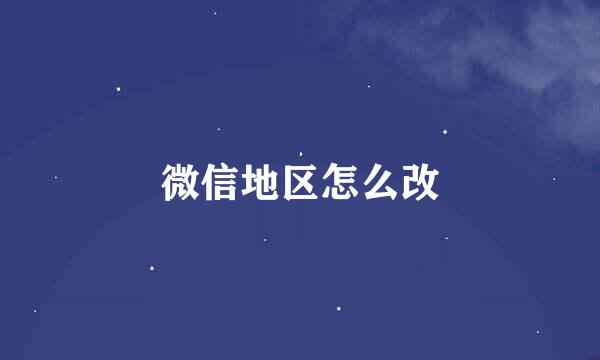 微信地区怎么改