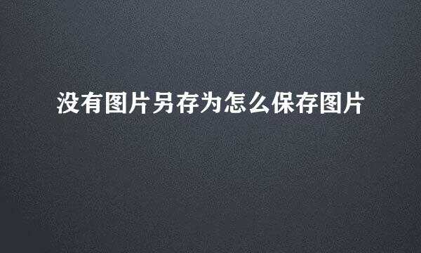 没有图片另存为怎么保存图片