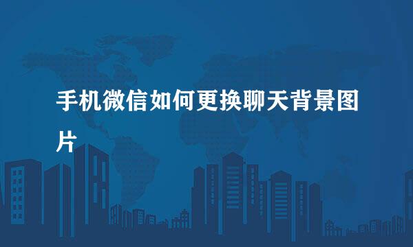 手机微信如何更换聊天背景图片