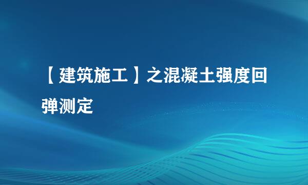 【建筑施工】之混凝土强度回弹测定
