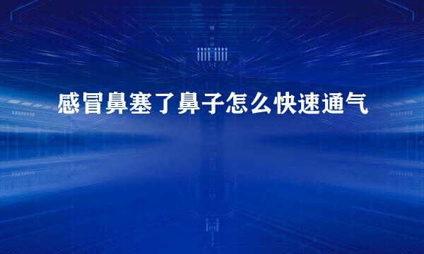 感冒鼻塞了鼻子怎么快速通气
