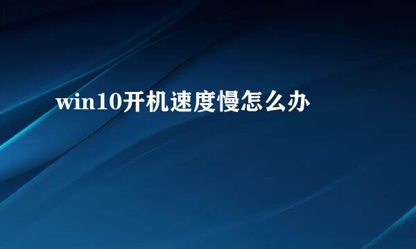 win10开机速度慢怎么办