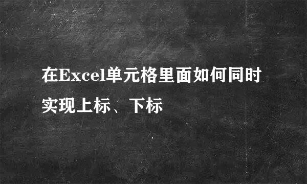 在Excel单元格里面如何同时实现上标、下标