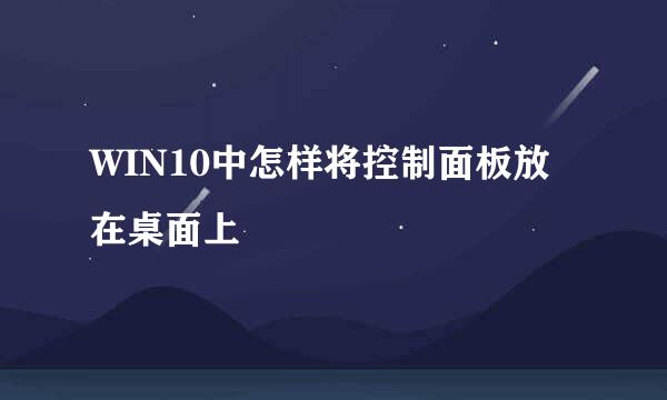 WIN10中怎样将控制面板放在桌面上