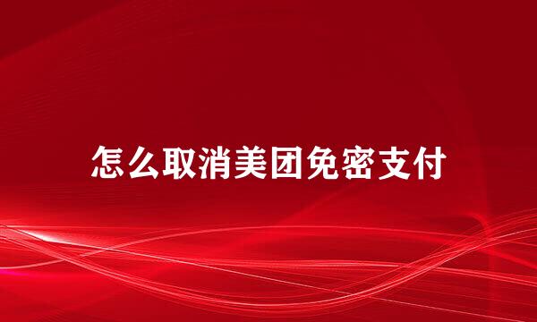 怎么取消美团免密支付