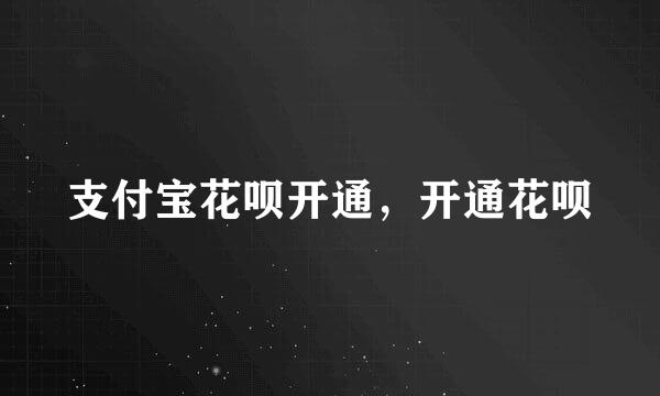支付宝花呗开通，开通花呗