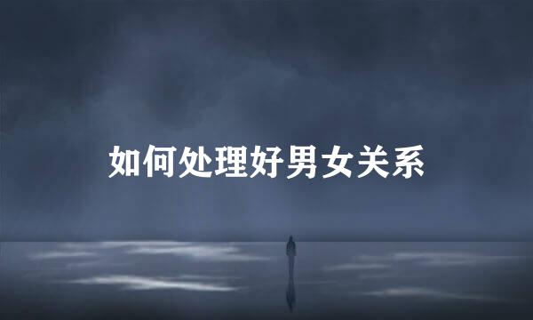 如何处理好男女关系
