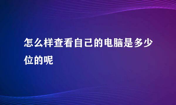 怎么样查看自己的电脑是多少位的呢